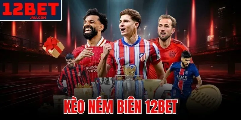 Kèo Ném Biên 12BET | Luật Chơi Và Chiến Thuật Hiệu Quả 1 kèo ném biên 12BET