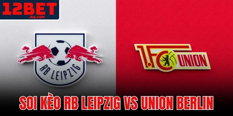 Soi Kèo RB Leipzig vs Union Berlin | Nhận Định Tại 12BET 1 Soi kèo RB Leipzig vs Union Berlin